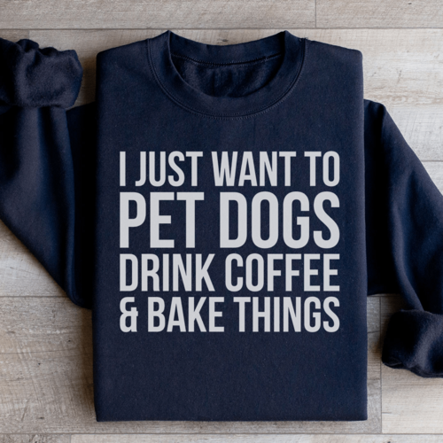 I Just Want To Pet Dogs Drink Coffee & Bake Things