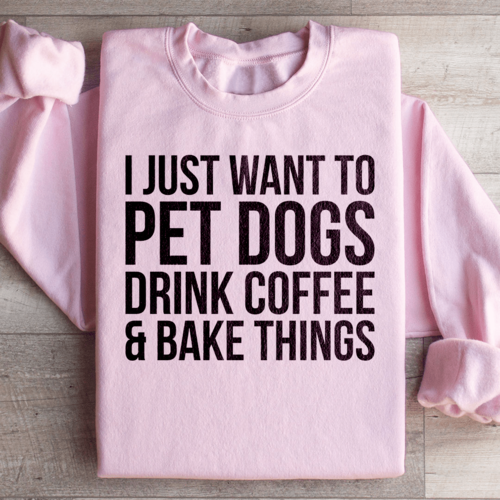 I Just Want To Pet Dogs Drink Coffee & Bake Things