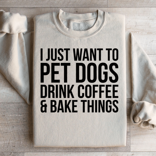 I Just Want To Pet Dogs Drink Coffee & Bake Things